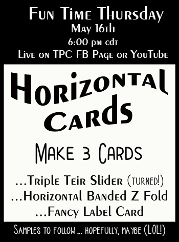 Fun Time Thursday - Horizontal Cards<br>Virtual on FB & YouTube<br>Thurs, May 16th @ 6 pm CDT (Copy)