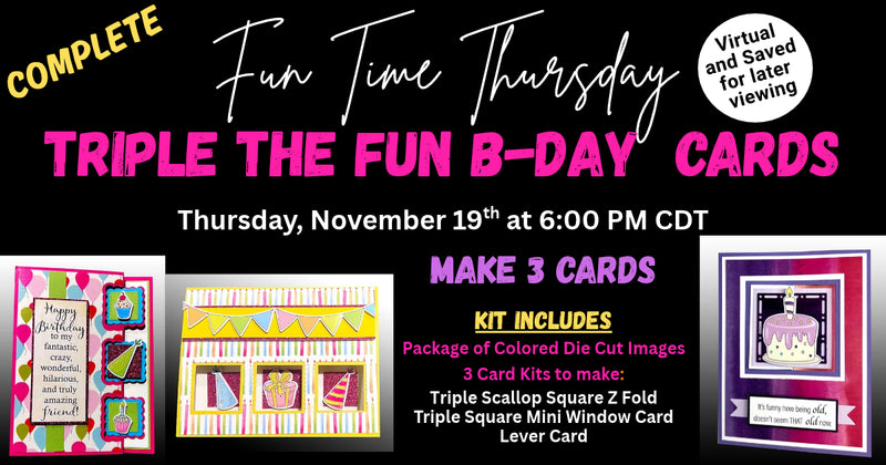 Fun Time Thursday November 19th Triple the Fun B-Day Card Kits PLUS Colored Die-cut Pieces
