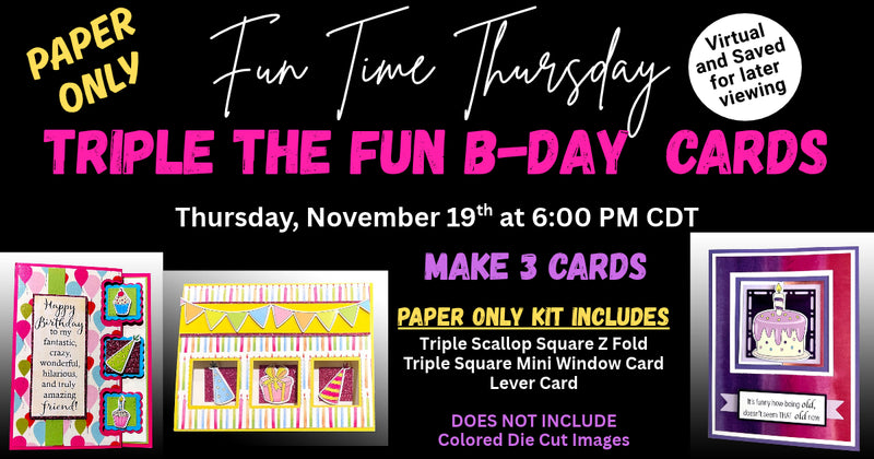 Fun Time Thursday November Triple the Fun B-Day Cards - PAPER ONLY KIT -  No Colored Die-cut Pieces